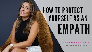 How To Protect Yourself As An Empath Or Hsp Stephanie Lyn Coaching