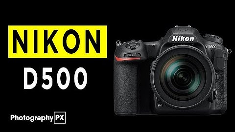 Nikon D500 DSLR Camera Highlights & Overview