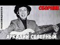 Аркадий Северный - Лучшие Песни Аркадия