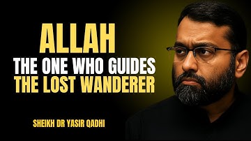 ALLAH THE ONE WHO GUIDES THE LOST WANDERER THE MOST POWERFUL SPEECH OF BY DR. YASIR QADHI...