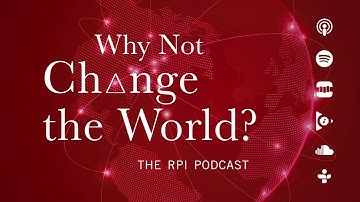 Why Not Change The World? The RPI Podcast: S4E5