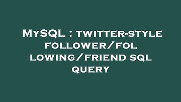 MySQL : twitter-style follower/following/friend sql query