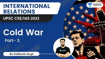International Relations | Cold War | Part- 3 | UPSC CSE/IAS 2023 | Siddharth Singh