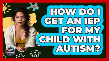 How Do I Get An IEP For My Child With Autism? - Answers About Autism