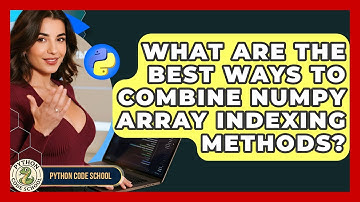 What Are The Best Ways To Combine NumPy Array Indexing Methods? - Python Code School