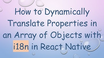 How to Dynamically Translate Properties in an Array of Objects with i18n in React Native