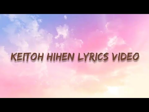 Keitoh hihen lyrics video 