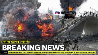Heavy Fighting!!! Ukrainian Army fired 12 HIMARS rocket destroy Antonivka Bridge in battle Kherson