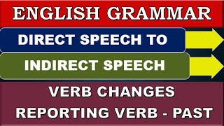 DIRECT TO INDIRECT SPEECH, CHANGE OF VERB FORMS, REPORTING VERB - PAST, ENGLISH EXPLANATION