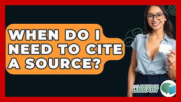 When Do I Need To Cite A Source? - The Language Library