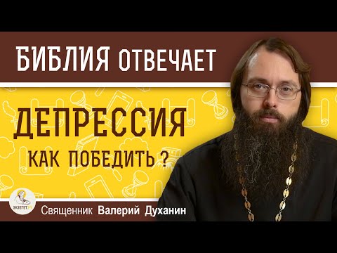 ДЕПРЕССИЯ. УНЫНИЕ. Как справиться с депрессией ?  Священник Валерий Духанин