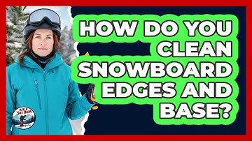 How Do You Clean Snowboard Edges and Base?