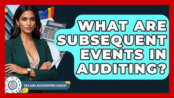 What Are Subsequent Events In Auditing? - Tax and Accounting Coach