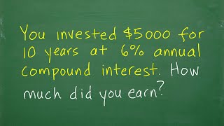 $5000 is invested for 10 years at 6% compound annual interest – how much did the investment earn?
