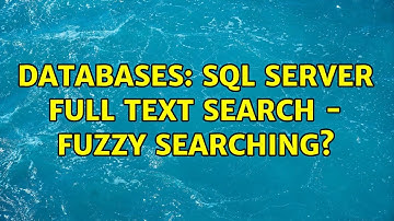 Databases: sql server full text search - fuzzy searching? (2 Solutions!!)