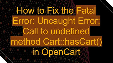 How to Fix the Fatal Error: Uncaught Error: Call to undefined method Cart::hasCart() in OpenCart