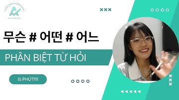 PHÂN BIỆT 무슨 # 어떤 # 어느 TRONG TIẾNG HÀN [ TIẾNG HÀN PHƯƠNG ANH ]