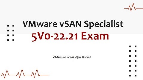 5V0-22.21 VMware vSAN Specialist Real Questions - 2023 Updated