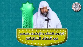 الركون للخلق والاعتماد عليهم في قضاء الحاجات | الشيخ إبراهيم الرحيلي