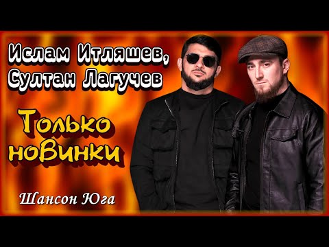 Ислам Итляшев, Султан Лагучев Только Новинки | Шансон Юга