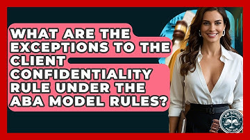 What Are The Exceptions To The Client Confidentiality Rule Under The ABA Model Rules?
