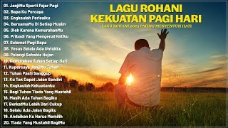 Lagu Rohani Kekuatan Pagi Hari 2023 Penyemangat Hidup - Lagu Rohani Kristen Terindah 2023 Terpopuler