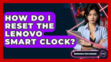 How Do I Reset The Lenovo Smart Clock? - Emerging Tech Insider