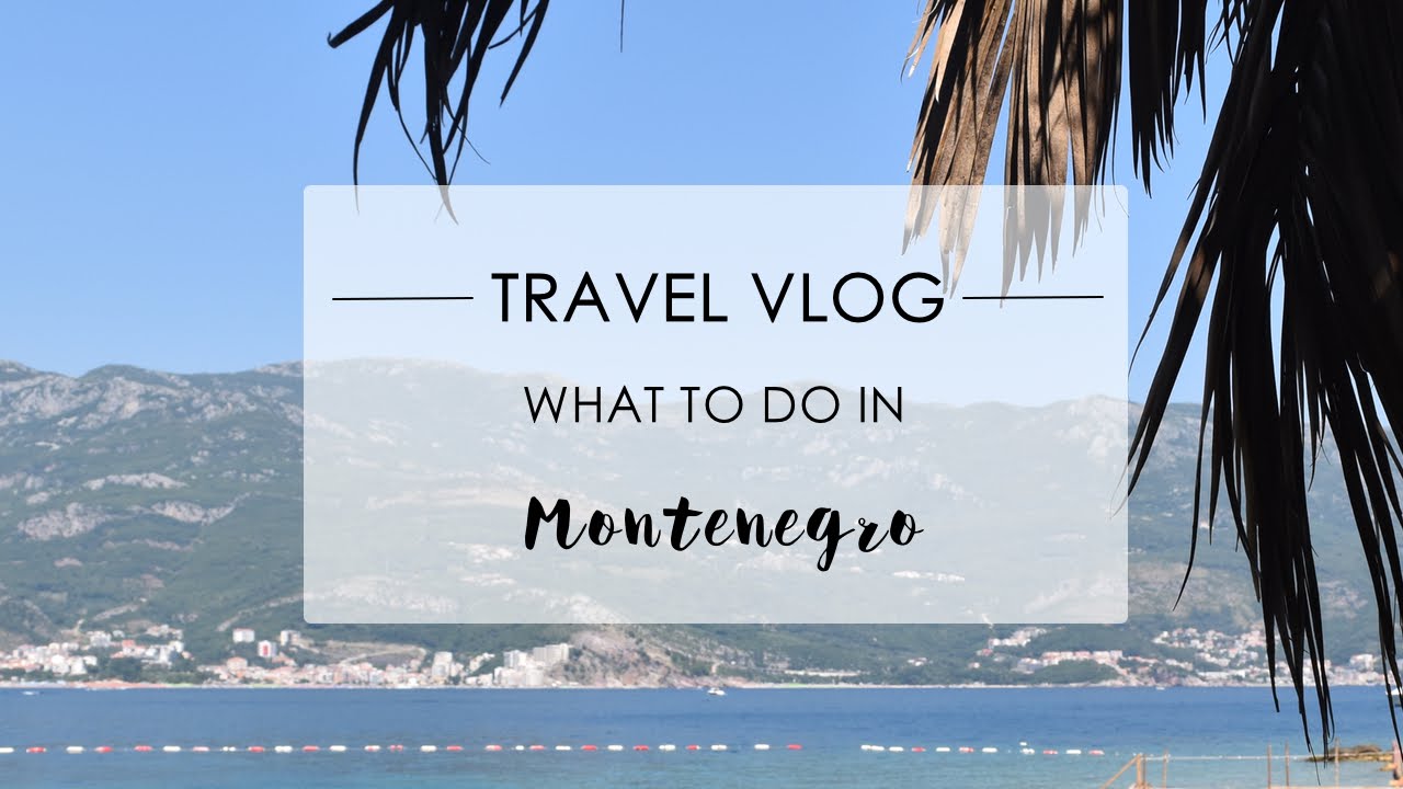 TRAVEL VLOG - What to do in Montenegro? | Phoebe Greenacre | Wood ...
