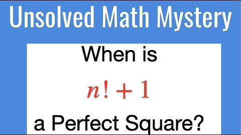Unsolved Math Problem: When Is n!+1 a Perfect Square?
