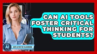 Can AI Tools Foster Critical Thinking For Students? - Safe AI for The Classroom