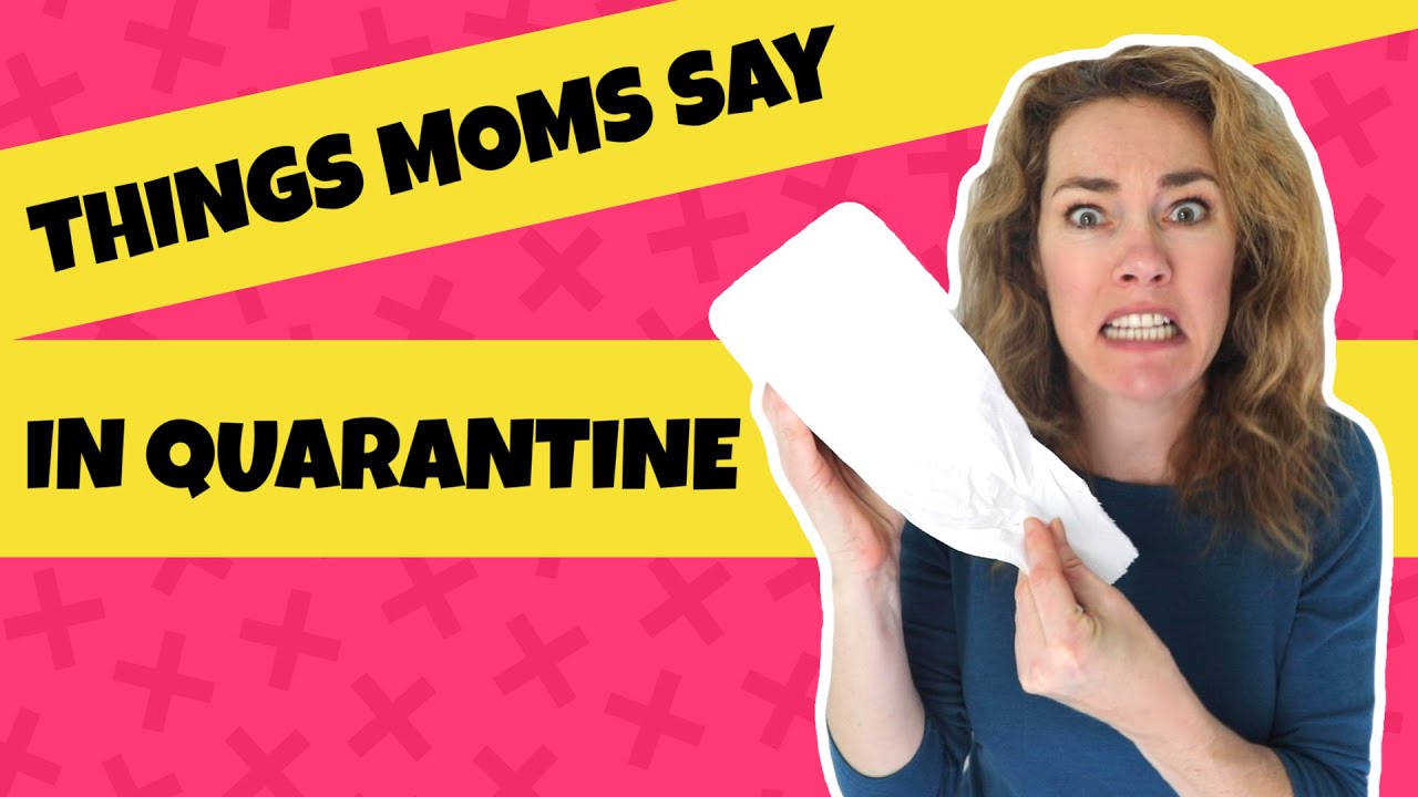 Things Moms Say in Quarantine YouTube