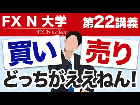 【FX N大学】第22講義～「買い」「売り」どっちがええねん！