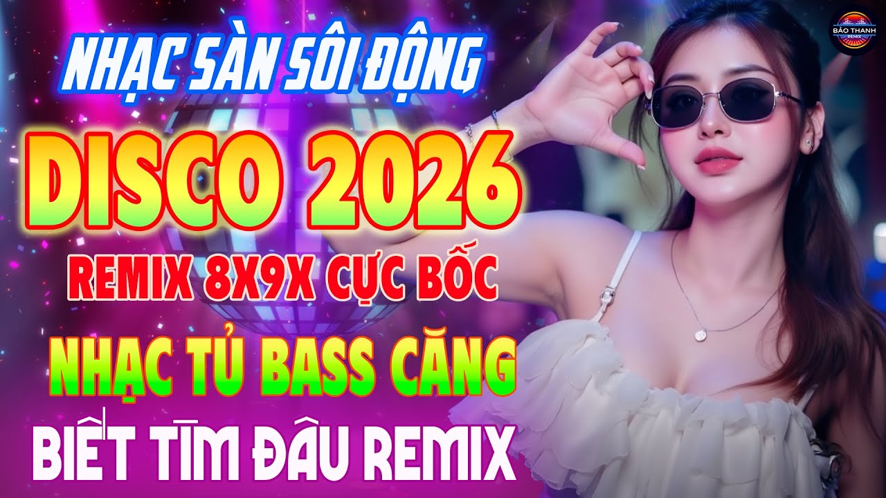 BIẾT TÌM ĐÂU Remix - Nhạc Trẻ 8x9x REMIX CỰC BỐC 2026 - Nhạc DISCO REMIX Bass Căng Test Loa