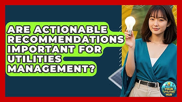 Are Actionable Recommendations Important for Utilities Management? - Your Utilities Hub