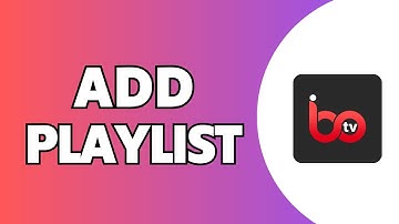 How To Add Playlist On IBO Player (Step-by-Step Guide)