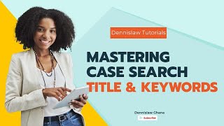 Dennislaw Tutorial: Mastering Case Search - Title & Keywords