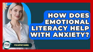 How Does Emotional Literacy Help With Anxiety? - PTSD Support Channel