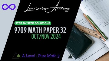 A LEVEL MATH P3 | 9709 SOLVED PAPER | OCT/NOV 2024 PAPER 32 | 9709/32/O/N/24 | LEMNISCATES ACADEMY