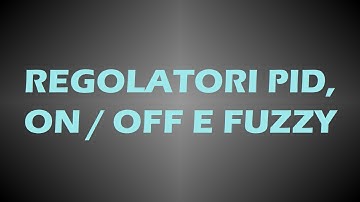 I regolatori PID, ON-OFF e Fuzzy nell