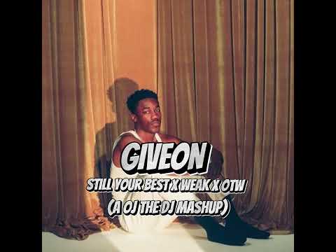 GIVEON Still Your Best X Weak X OTW A OJ THE DJ MASHUP