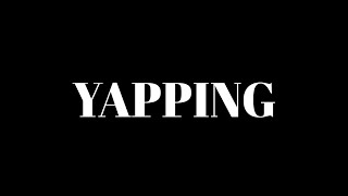 Yapping, Hating, and Eating