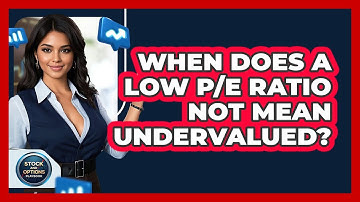When Does A Low P/E Ratio Not Mean Undervalued? - Stock and Options Playbook