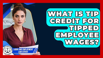 What Is Tip Credit For Tipped Employee Wages? - Labor and Employment Law Expert