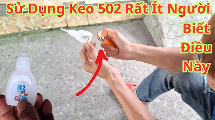 Làm thế nào để keo 502 chảy ra năm 2024