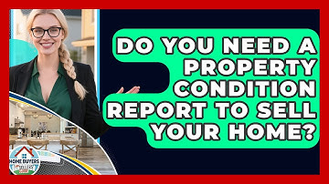Do You Need A Property Condition Report To Sell Your Home? - Home Buyers and Sellers Guide