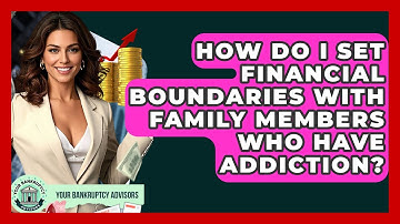 How Do I Set Financial Boundaries With Family Members Who Have Addiction? - Your Bankruptcy Advisors