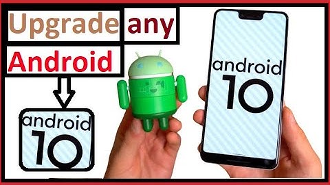 Upgrade any old android to newest android 10