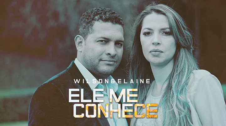 Wilson e Elaine - Ele Me Conhece | Clipe Oficial