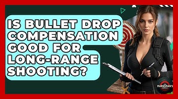 Is Bullet Drop Compensation Good For Long-Range Shooting? - The Marksman