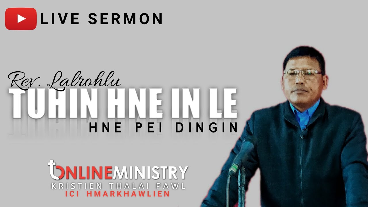 Rev. Lalrohlu - TUHIN HNE IN LE HNE PEI DINGIN (SERMON)